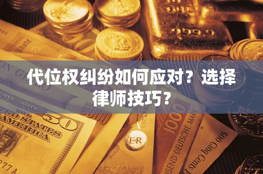 济南代位权纠纷如何应对？选择律师技巧？