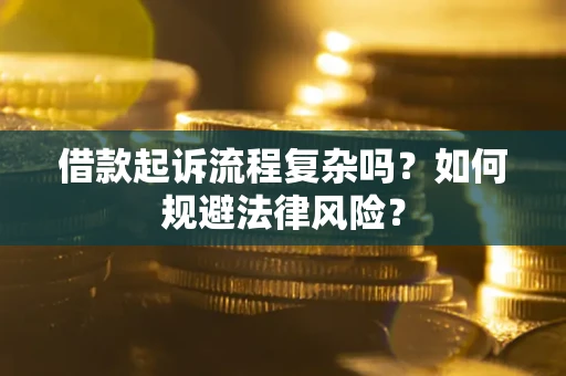 济南借款起诉流程复杂吗？如何规避法律风险？