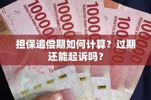 济南担保追偿期如何计算？过期还能起诉吗？