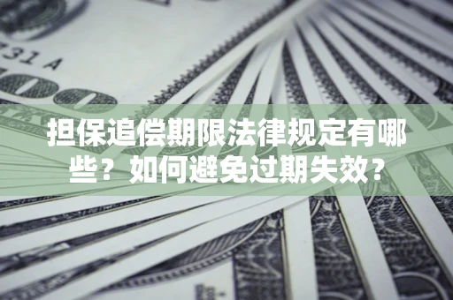 济南担保追偿期限法律规定有哪些？如何避免过期失效？