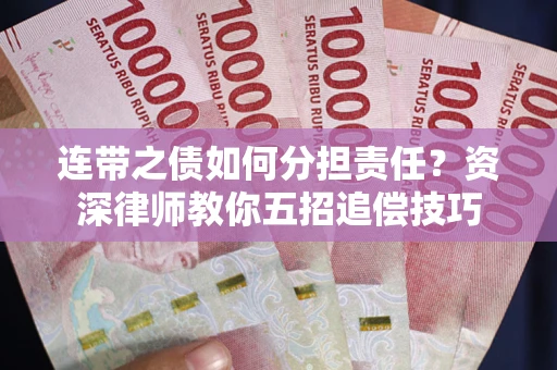 济南连带之债如何分担责任？资深律师教你五招追偿技巧