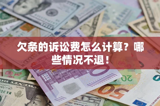 济南欠条的诉讼费怎么计算?哪些情况不退! 济南欠条的诉讼费怎么计算?哪些情况不退!